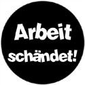 Arbeit schändet!